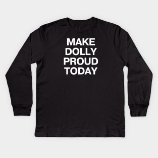 MAKE DOLLY PROUD TODAY Kids Long Sleeve T-Shirt